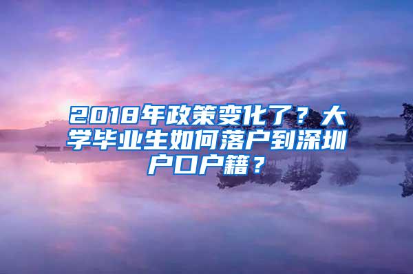 2018年政策变化了？大学毕业生如何落户到深圳户口户籍？