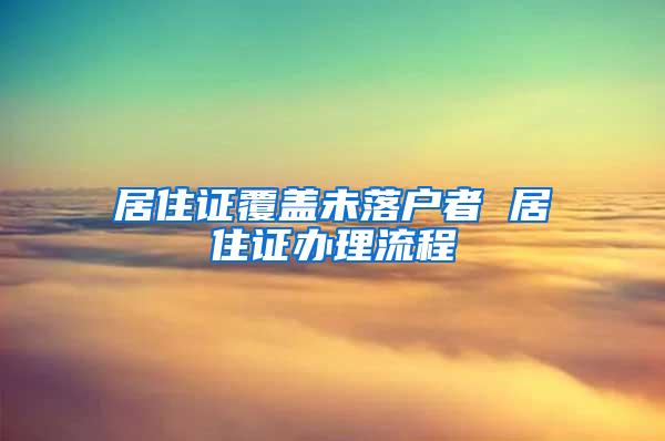 居住证覆盖未落户者 居住证办理流程