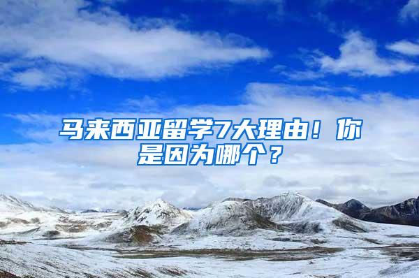 马来西亚留学7大理由！你是因为哪个？