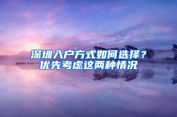 深圳入户方式如何选择？优先考虑这两种情况