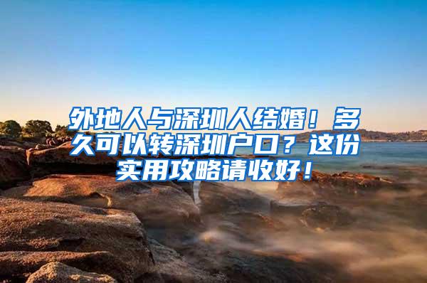 外地人与深圳人结婚！多久可以转深圳户口？这份实用攻略请收好！