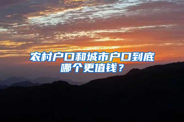 农村户口和城市户口到底哪个更值钱？