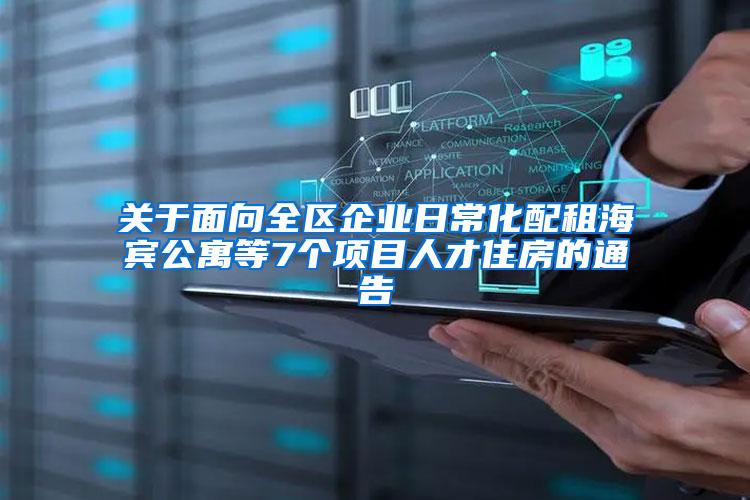 关于面向全区企业日常化配租海宾公寓等7个项目人才住房的通告