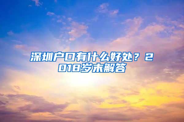 深圳户口有什么好处？2018岁末解答