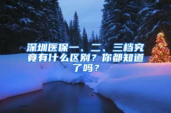 深圳医保一、二、三档究竟有什么区别？你都知道了吗？