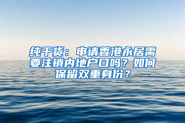 纯干货：申请香港永居需要注销内地户口吗？如何保留双重身份？