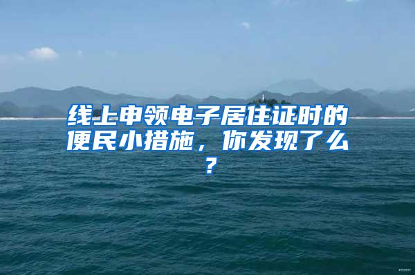 线上申领电子居住证时的便民小措施，你发现了么？