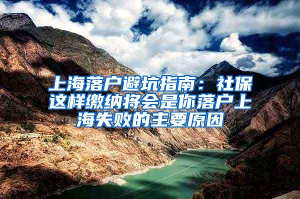 上海落户避坑指南：社保这样缴纳将会是你落户上海失败的主要原因