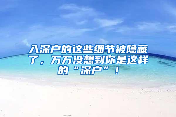 入深户的这些细节被隐藏了，万万没想到你是这样的“深户”！