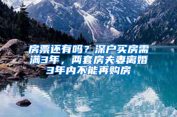 房票还有吗？深户买房需满3年，两套房夫妻离婚3年内不能再购房