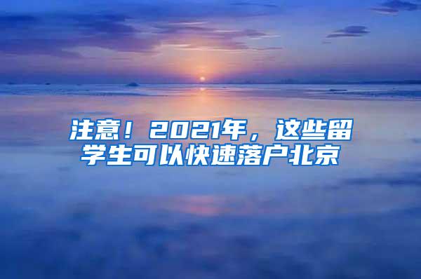 注意！2021年，这些留学生可以快速落户北京