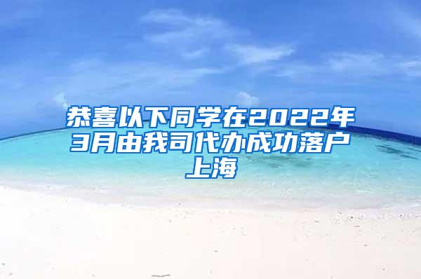 恭喜以下同学在2022年3月由我司代办成功落户上海