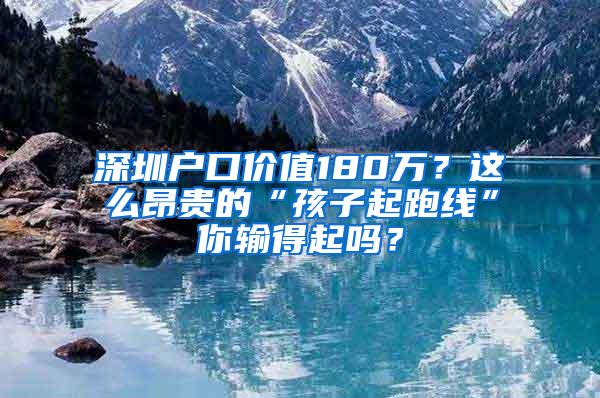 深圳户口价值180万？这么昂贵的“孩子起跑线”你输得起吗？