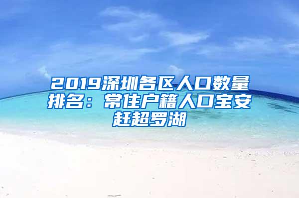 2019深圳各区人口数量排名：常住户籍人口宝安赶超罗湖