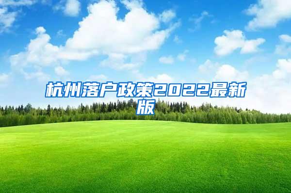 杭州落户政策2022最新版