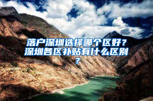 落户深圳选择哪个区好？深圳各区补贴有什么区别？