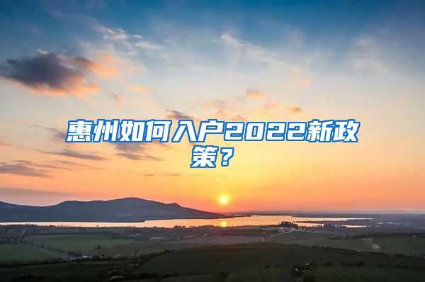 惠州如何入户2022新政策？