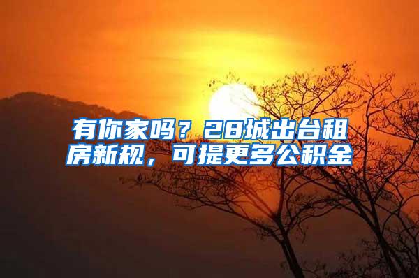 有你家吗？28城出台租房新规，可提更多公积金