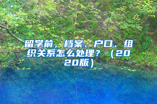 留学前，档案、户口、组织关系怎么处理？（2020版）