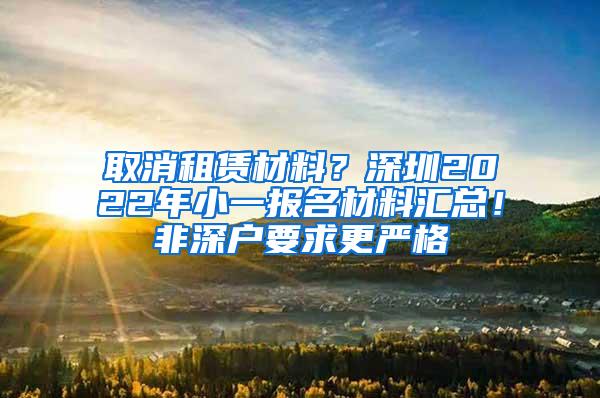 取消租赁材料？深圳2022年小一报名材料汇总！非深户要求更严格