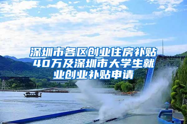 深圳市各区创业住房补贴40万及深圳市大学生就业创业补贴申请