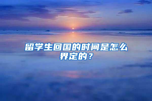 留学生回国的时间是怎么界定的？