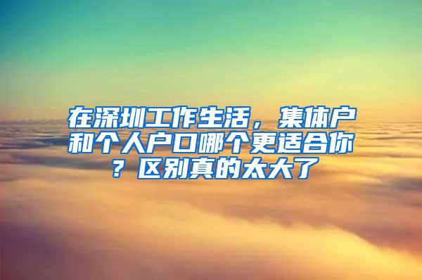 在深圳工作生活，集体户和个人户口哪个更适合你？区别真的太大了