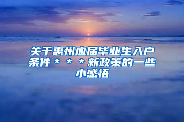 关于惠州应届毕业生入户条件＊＊＊新政策的一些小感悟