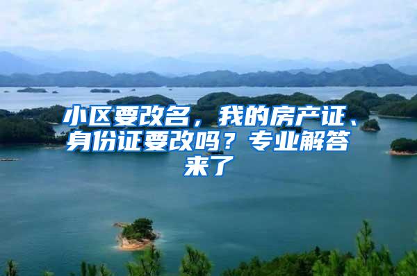 小区要改名，我的房产证、身份证要改吗？专业解答来了