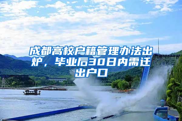 成都高校户籍管理办法出炉，毕业后30日内需迁出户口