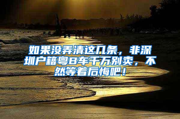 如果没弄清这几条，非深圳户籍粤B车千万别卖，不然等着后悔吧！