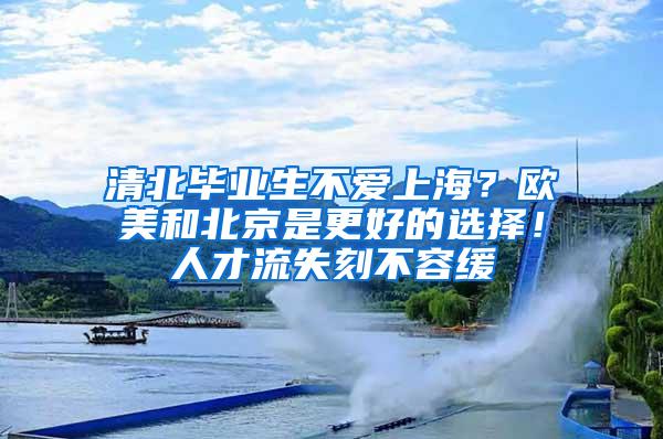 清北毕业生不爱上海？欧美和北京是更好的选择！人才流失刻不容缓