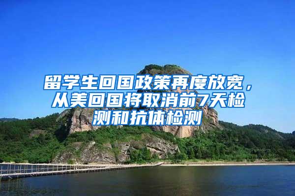 留学生回国政策再度放宽，从美回国将取消前7天检测和抗体检测