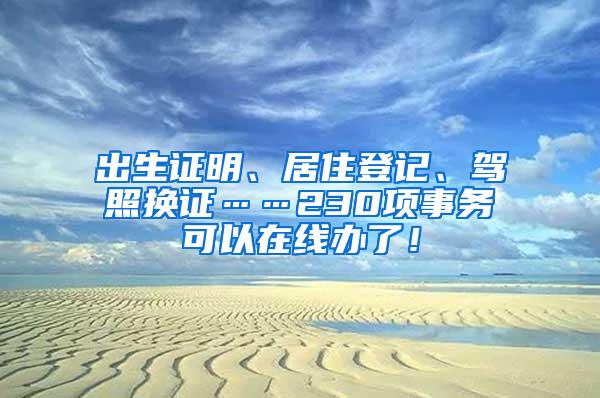 出生证明、居住登记、驾照换证……230项事务可以在线办了！