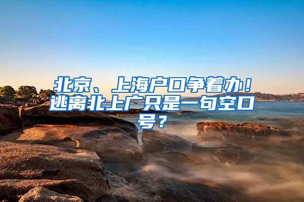 北京、上海户口争着办！逃离北上广只是一句空口号？