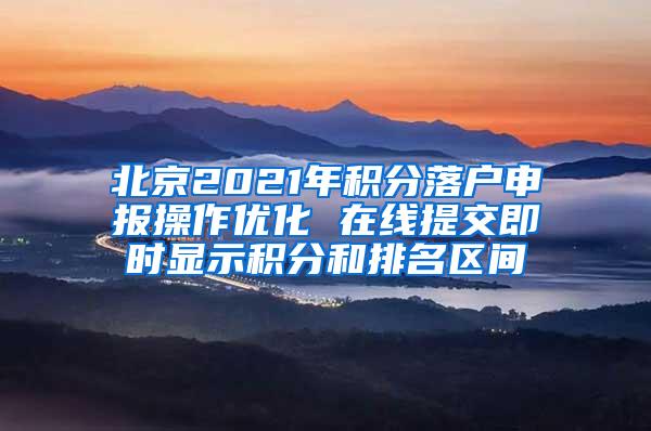 北京2021年积分落户申报操作优化 在线提交即时显示积分和排名区间