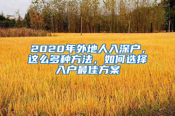 2020年外地人入深户，这么多种方法，如何选择入户最佳方案