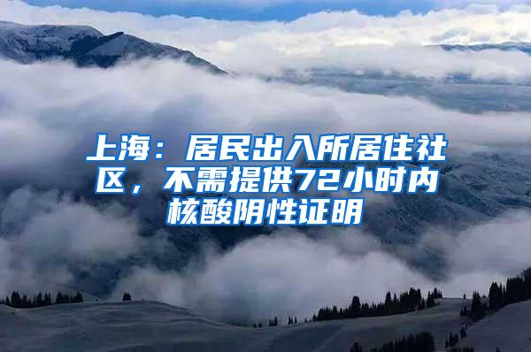 上海：居民出入所居住社区，不需提供72小时内核酸阴性证明