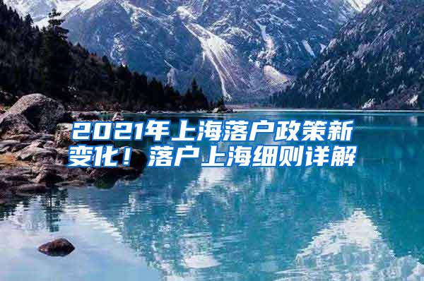 2021年上海落户政策新变化！落户上海细则详解