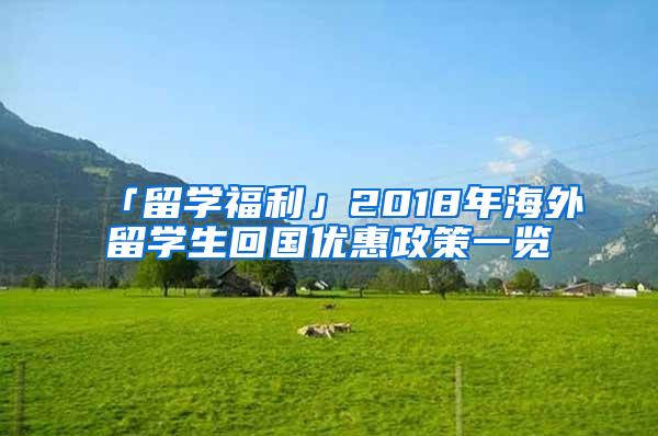 「留学福利」2018年海外留学生回国优惠政策一览