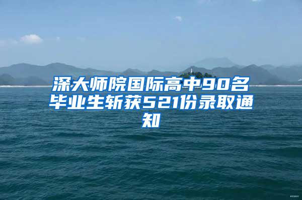 深大师院国际高中90名毕业生斩获521份录取通知