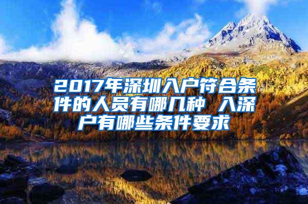 2017年深圳入户符合条件的人员有哪几种 入深户有哪些条件要求