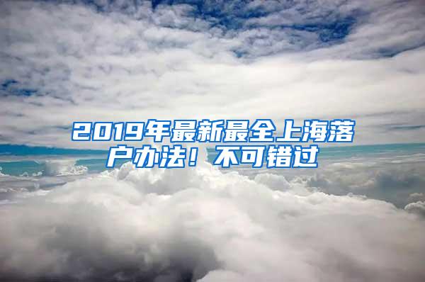 2019年最新最全上海落户办法！不可错过