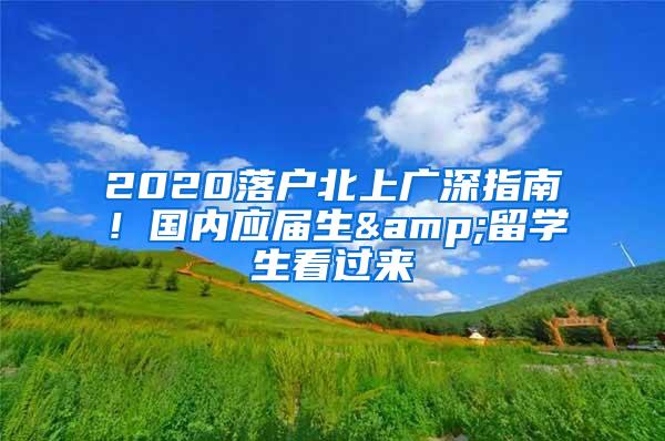 2020落户北上广深指南！国内应届生&留学生看过来