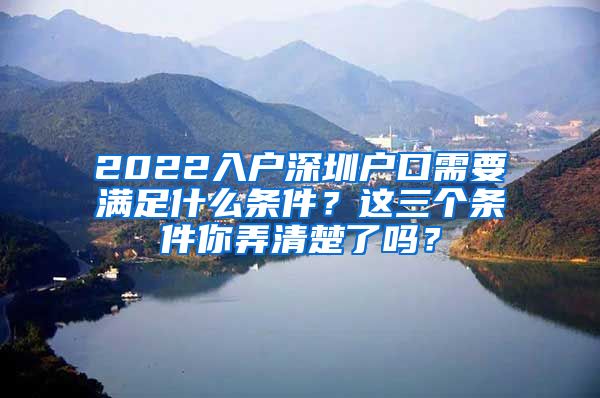 2022入户深圳户口需要满足什么条件？这三个条件你弄清楚了吗？