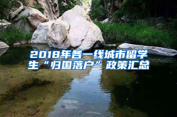 2018年各一线城市留学生“归国落户”政策汇总