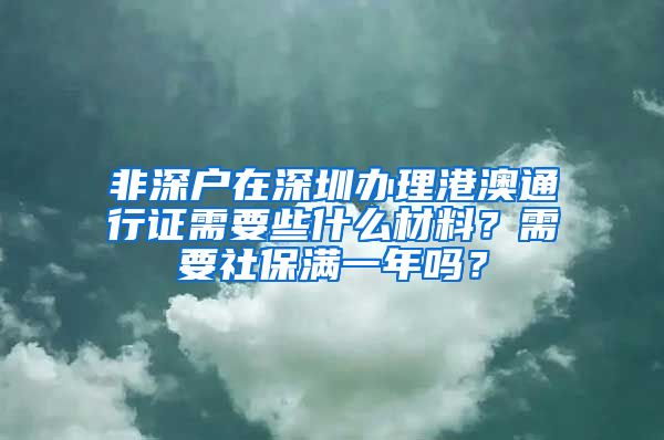 非深户在深圳办理港澳通行证需要些什么材料？需要社保满一年吗？