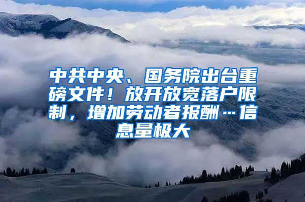 中共中央、国务院出台重磅文件！放开放宽落户限制，增加劳动者报酬…信息量极大