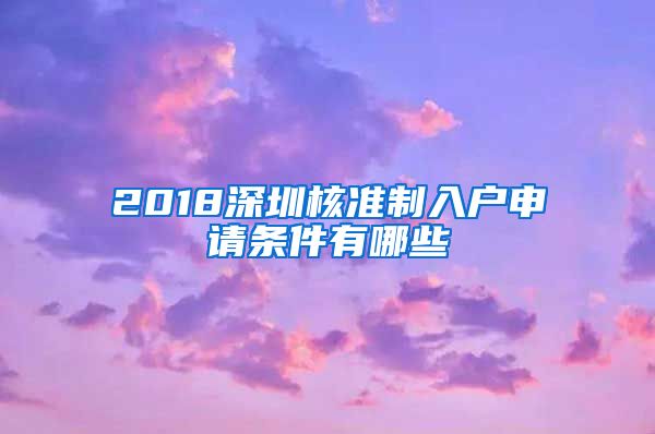 2018深圳核准制入户申请条件有哪些