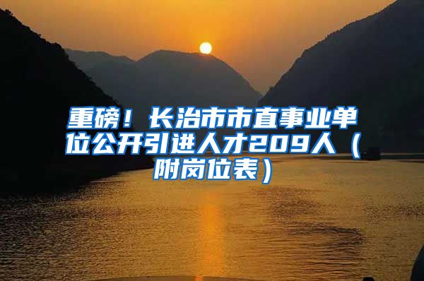 重磅！长治市市直事业单位公开引进人才209人（附岗位表）